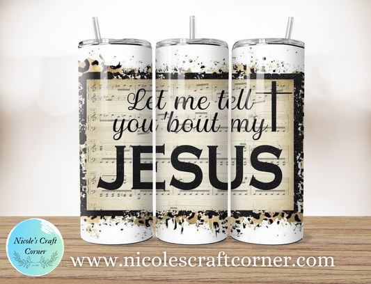 Let me tell you bout my Jesus; Inspirational 20oz skinny Tumbler